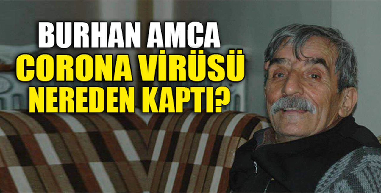 BURHAN AMCA CORONA VİRÜSÜ NEREDEN KAPTI?