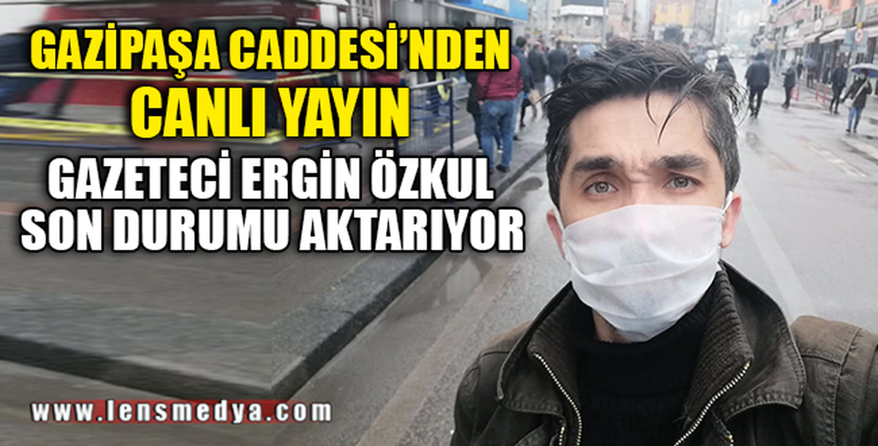 GAZİPAŞA CADDESİ'NDEN CANLI YAYIN