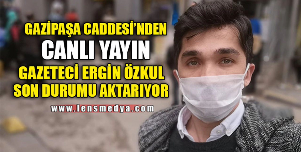 GAZİPAŞA CADDESİ'NDEN CANLI YAYIN