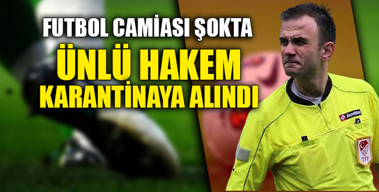 ÜNLÜ HAKEM KARANTİNAYA ALINDI
