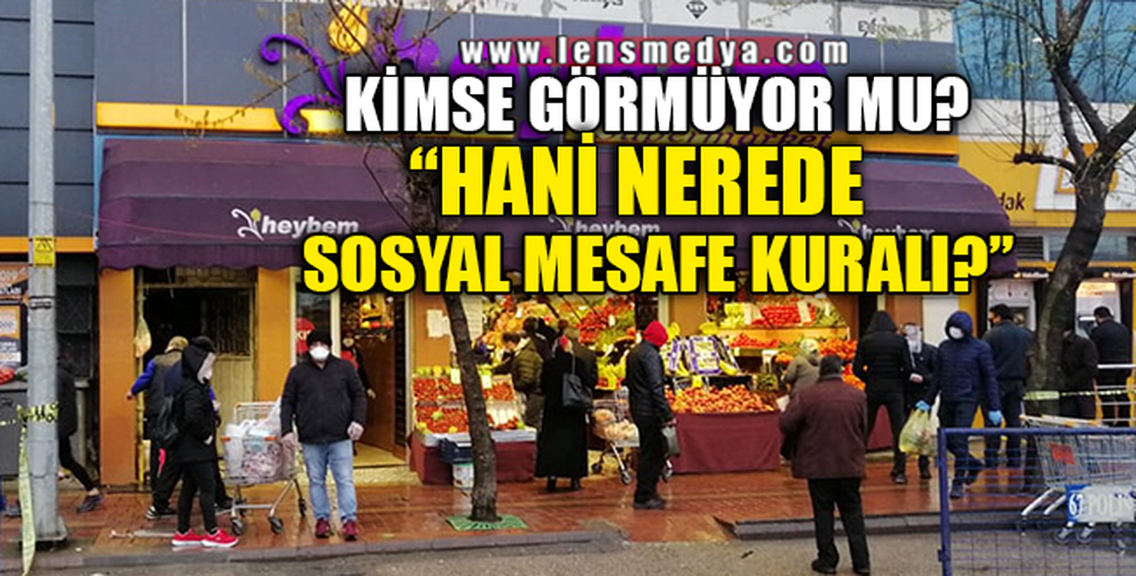 "NEREDE SOSYAL MESAFE KURALI?"