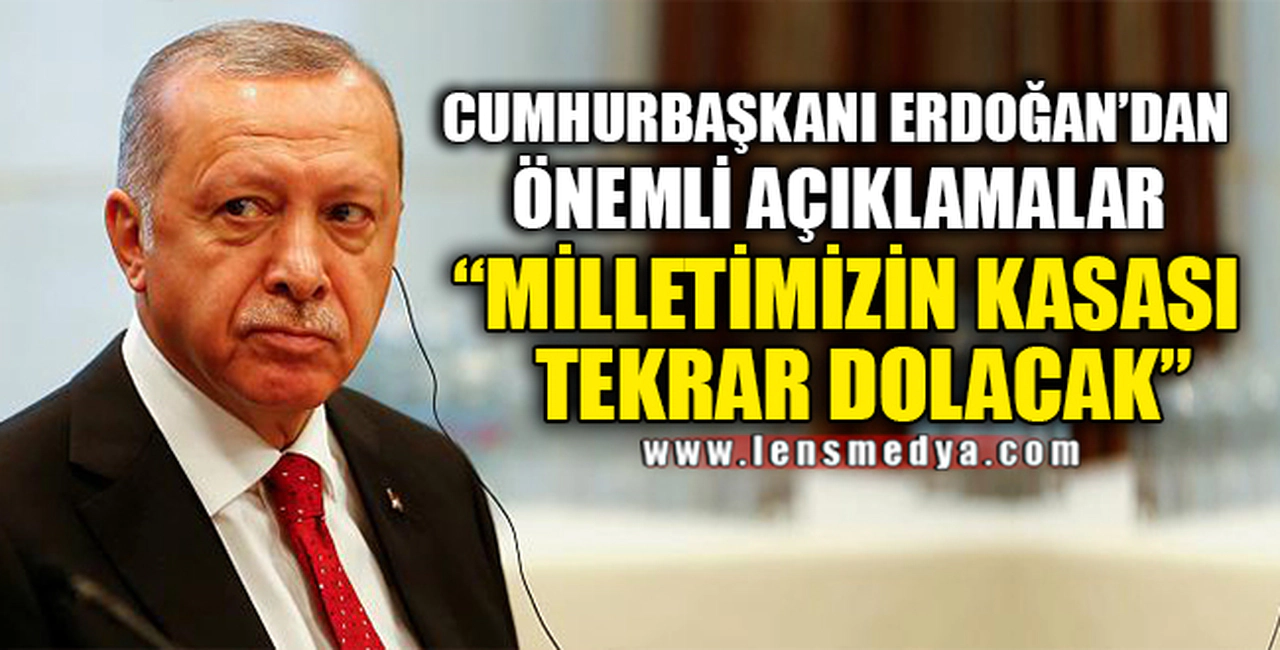 "MİLLETİMİZİN KASASI YENİDEN DOLACAK"