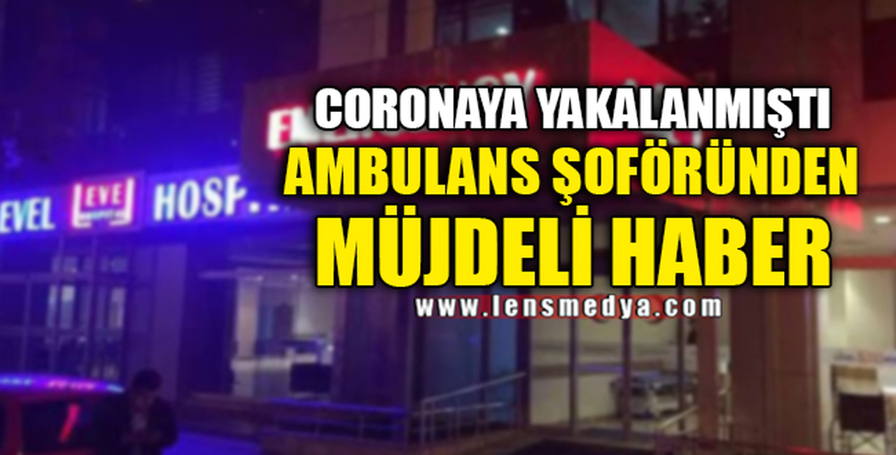 AMBULANS ŞOFÖRÜNDEN MÜJDELİ HABER