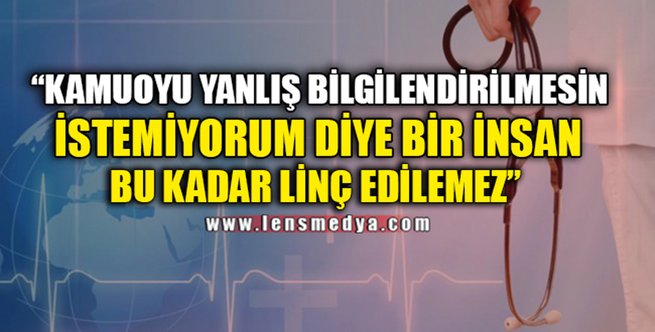 "İSTEMİYORUM DİYE BİR İNSAN BU KADAR LİNÇ EDİLEMEZ"