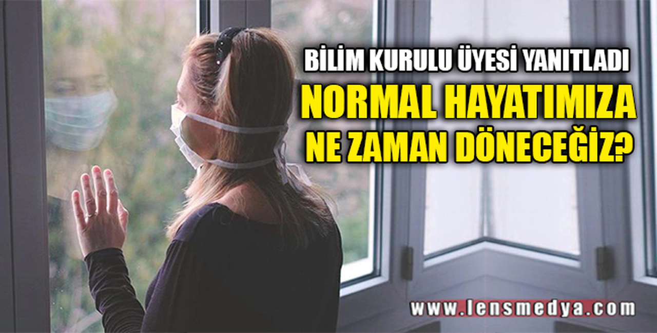 NORMAL HAYATIMIZA NE ZAMAN DÖNECEĞİZ?