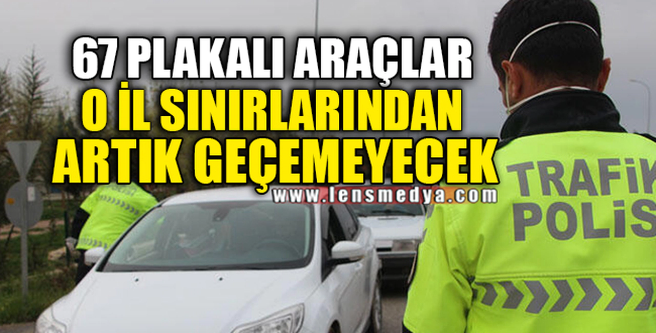 67 PLAKALI ARAÇLAR O İLE GİREMEYECEK