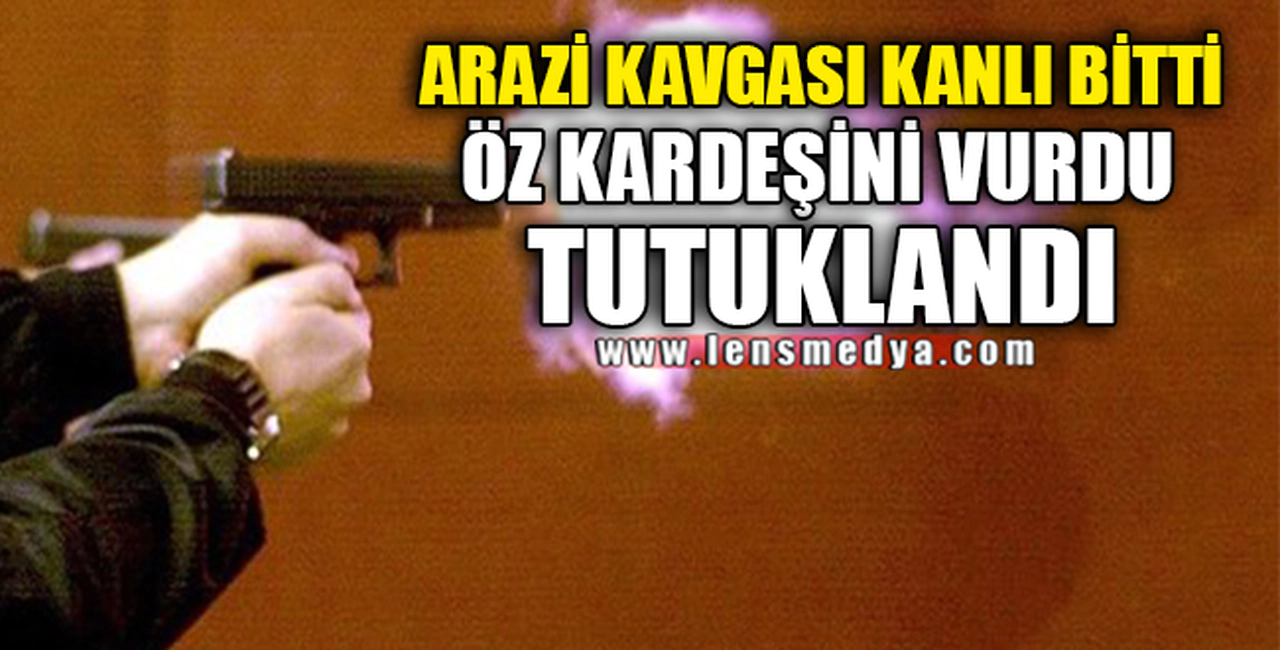 ÖZ KARDEŞİNİ VURDU TUTUKLANDI