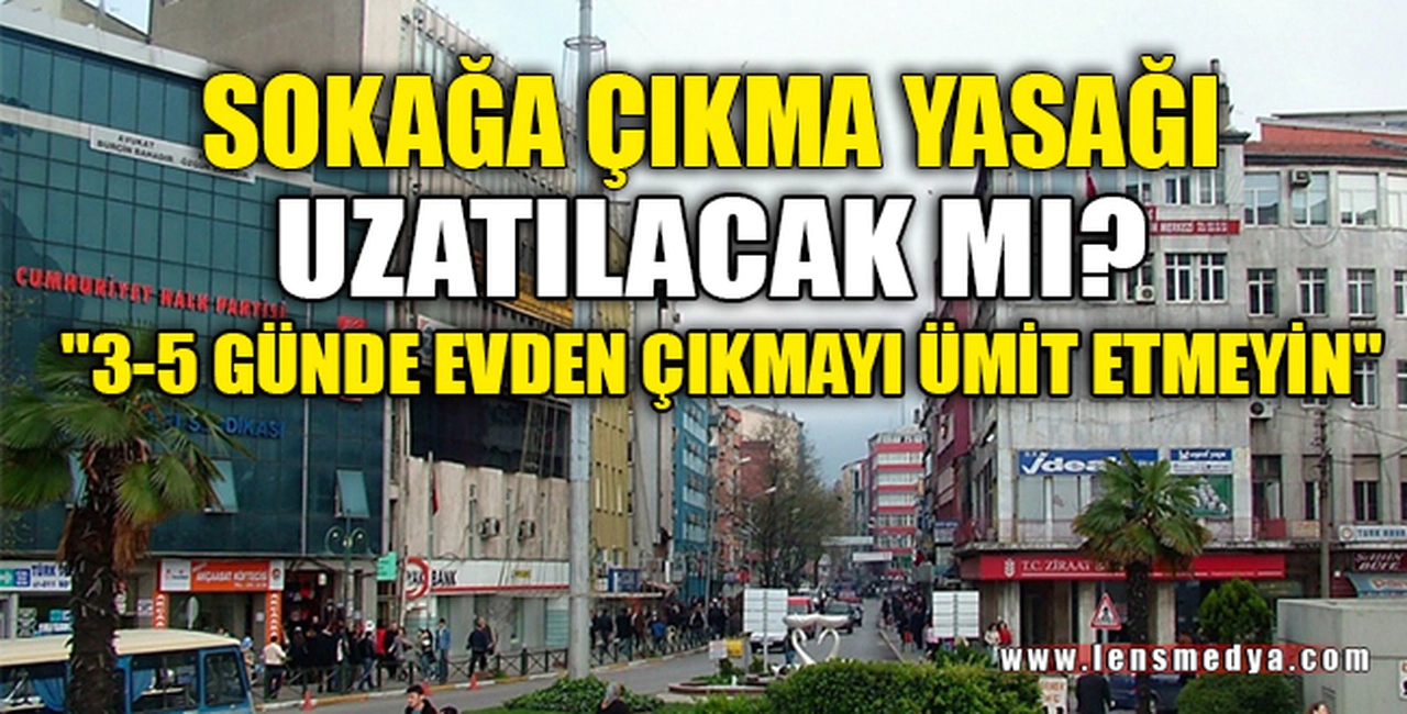 SOKAĞA ÇIKMA YASAĞI UZATILACAK MI?