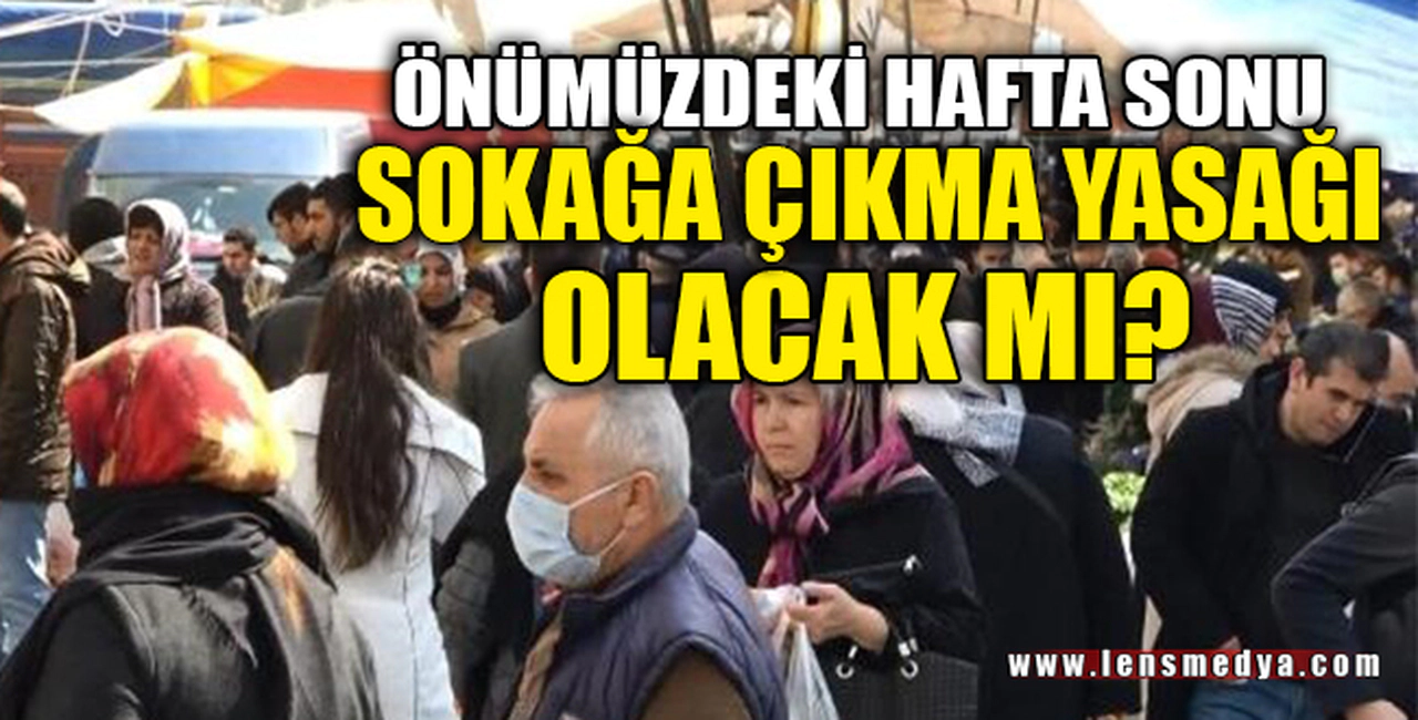 TEKRAR SOKAĞA ÇIKMA YASAĞI OLACAK MI?