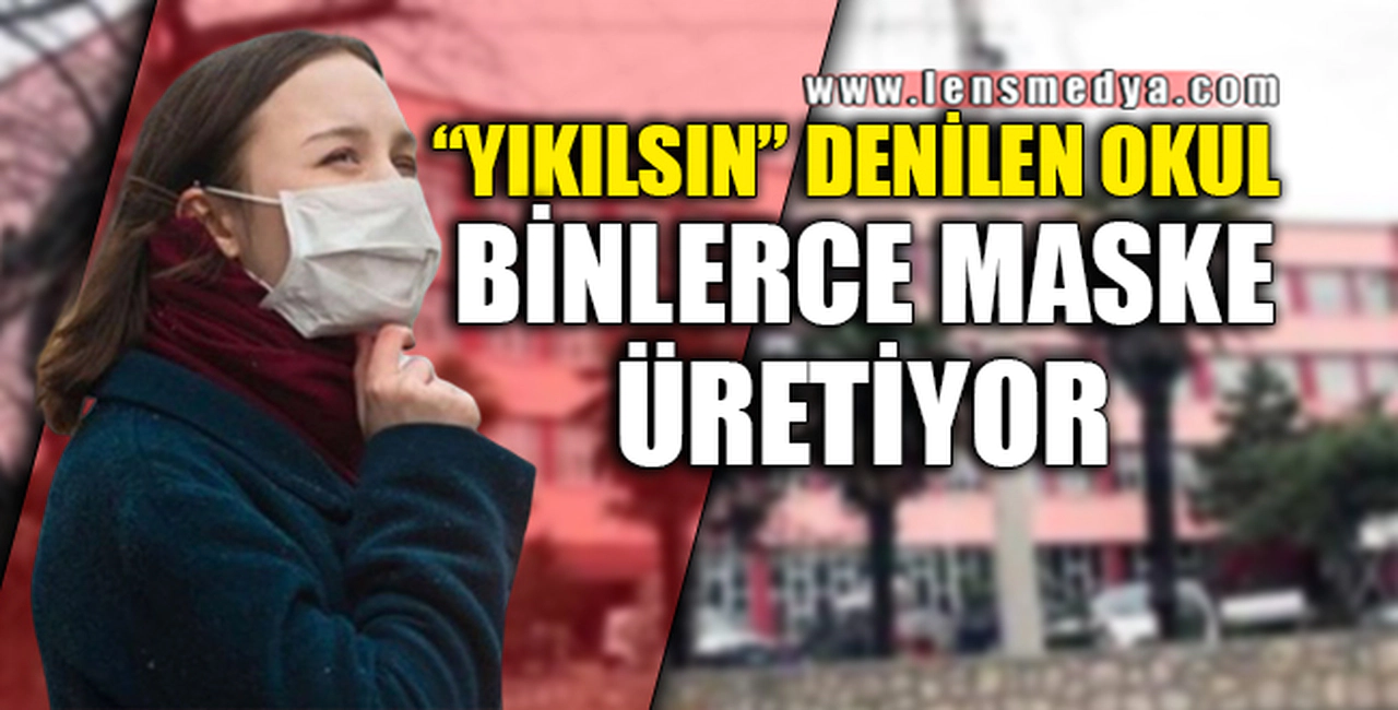 "YIKILSIN" DENİLEN OKUL BİNLERCE MASKE ÜRETİYOR