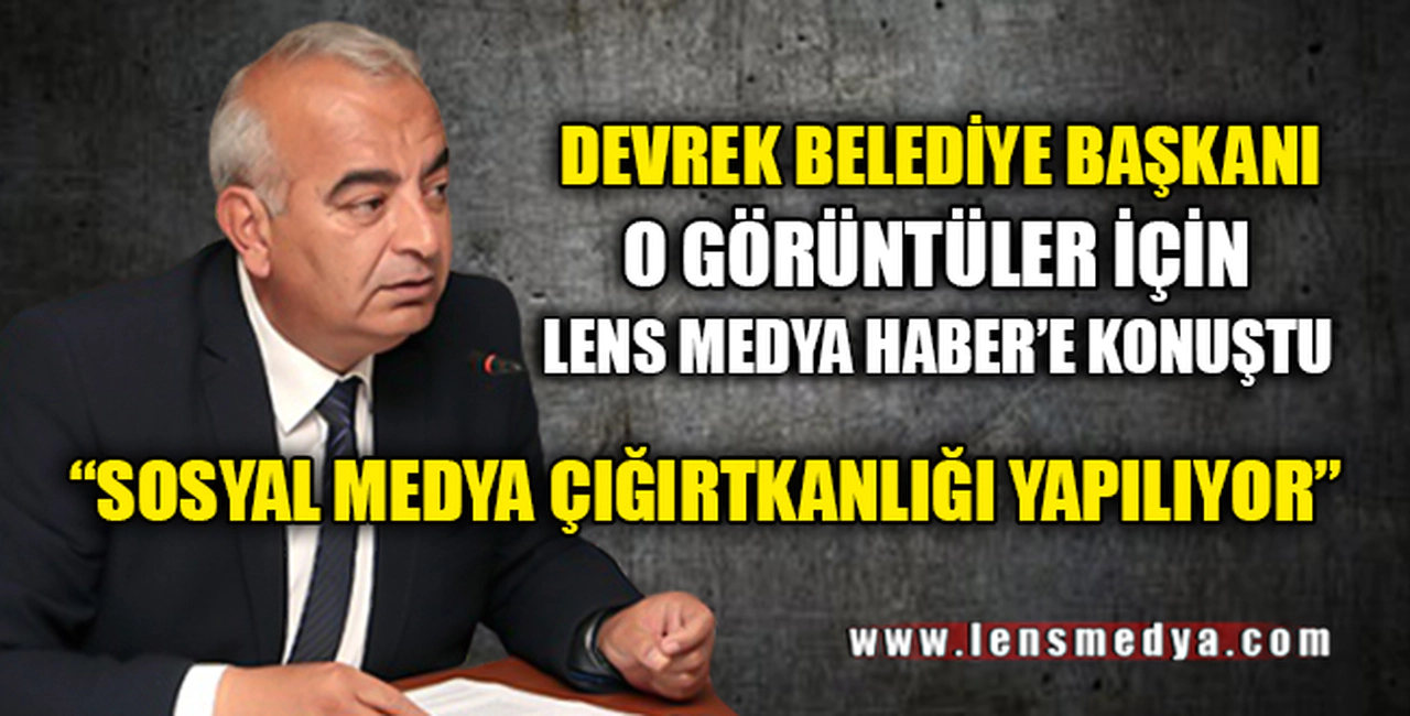 DEVREK BELEDİYE BAŞKANI LENS MEDYA HABER'E KONUŞTU