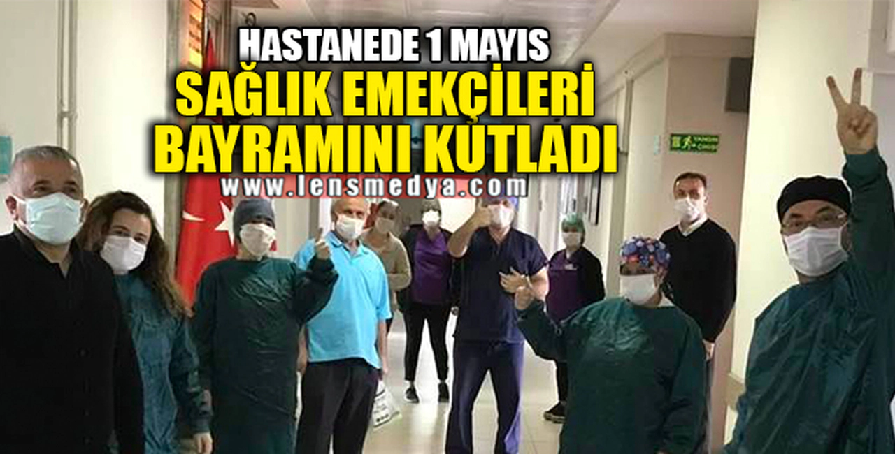 HASTANEDE 1 MAYIS BÖYLE KUTLANDI
