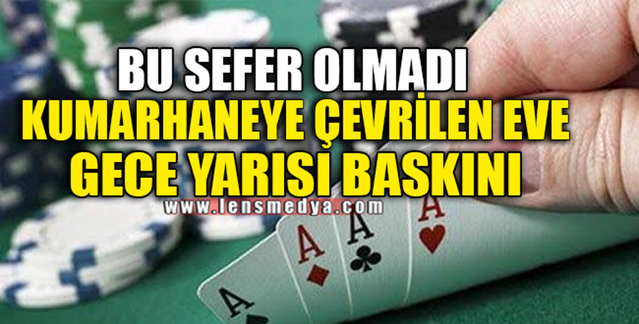 KUMARHANEYE ÇEVRİLEN EVE GECE YARISI BASKINI