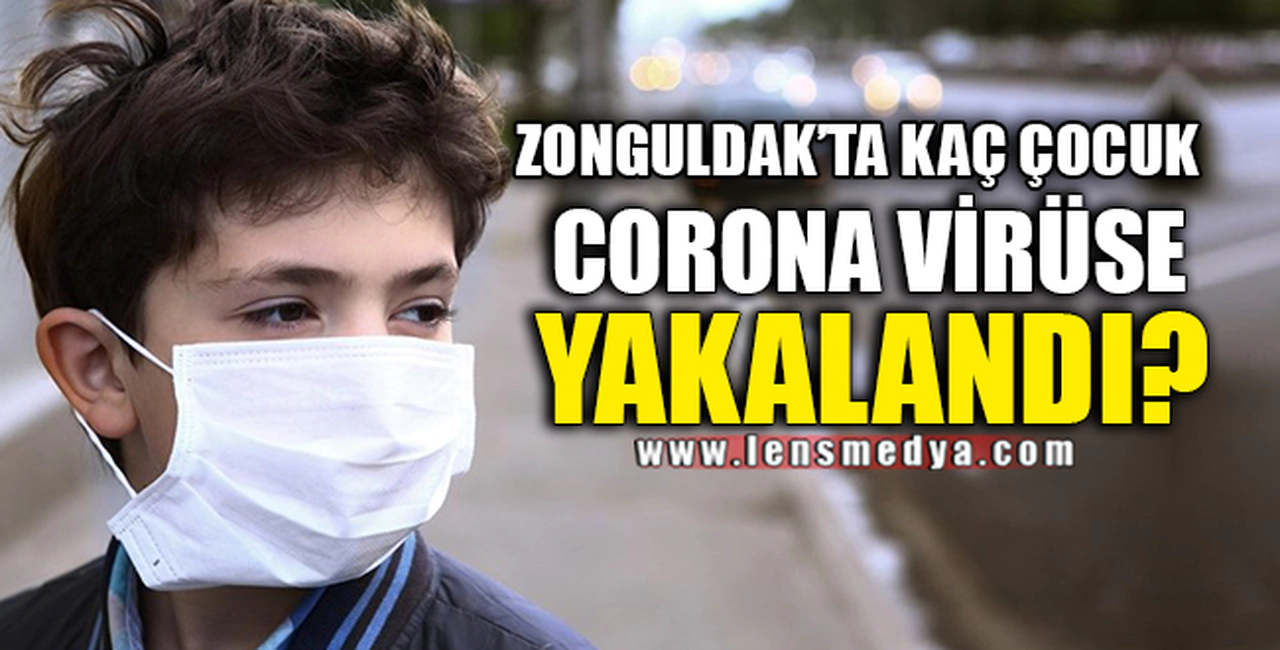 ZONGULDAK'TA KAÇ ÇOCUK CORONA VİRÜSE YAKALANDI?