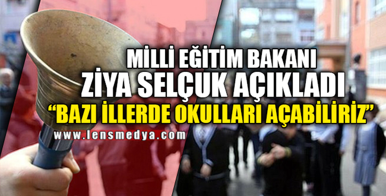 “BAZI İLLERDE OKULLARI AÇABİLİRİZ”