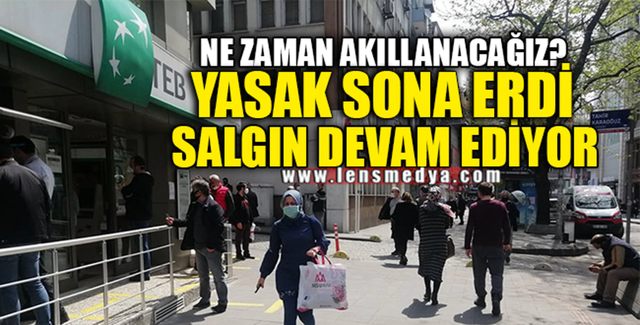 YASAK SONA ERDİ SALGIN DEVAM EDİYOR