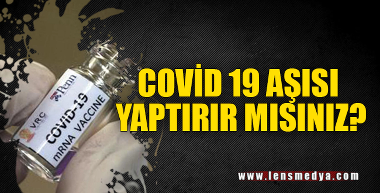 COVİD 19 AŞISI YAPTIRIR MISINIZ?