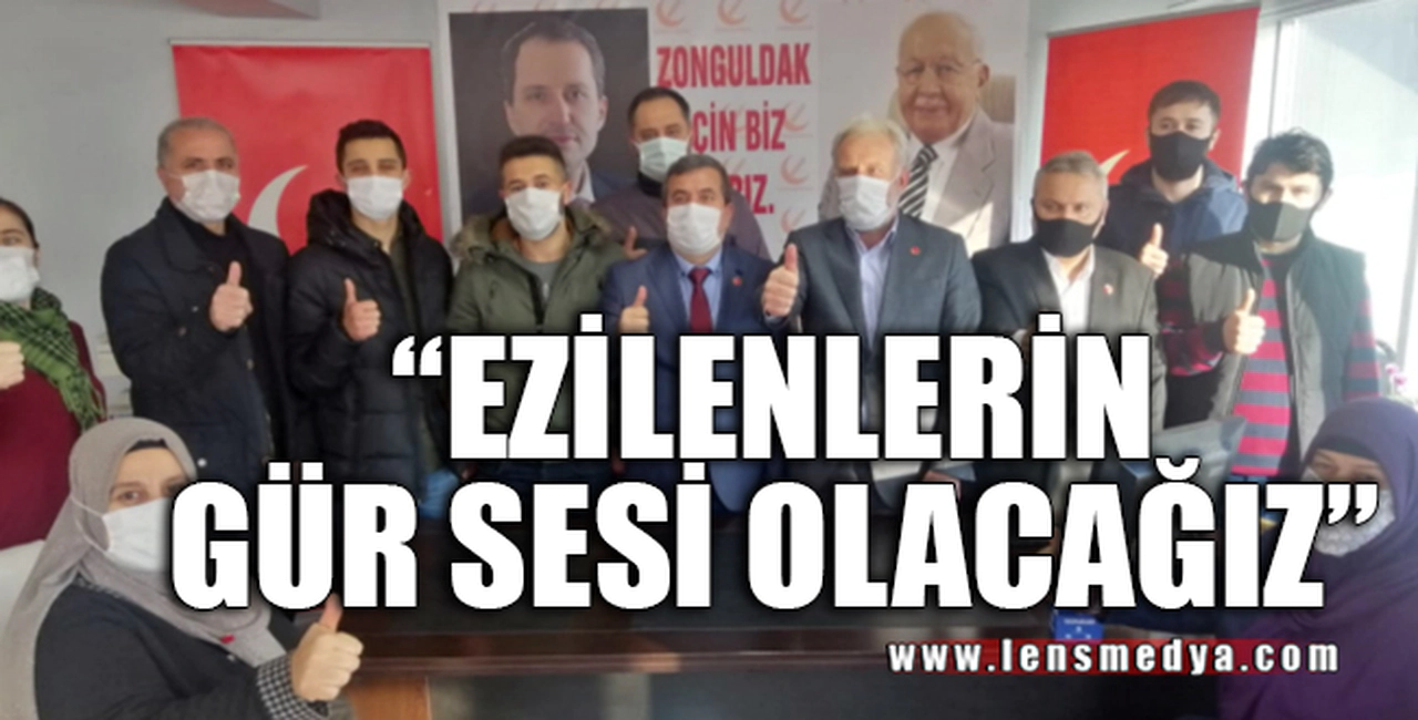 "EZİLENLERİN GÜR SESİ OLACAĞIZ"
