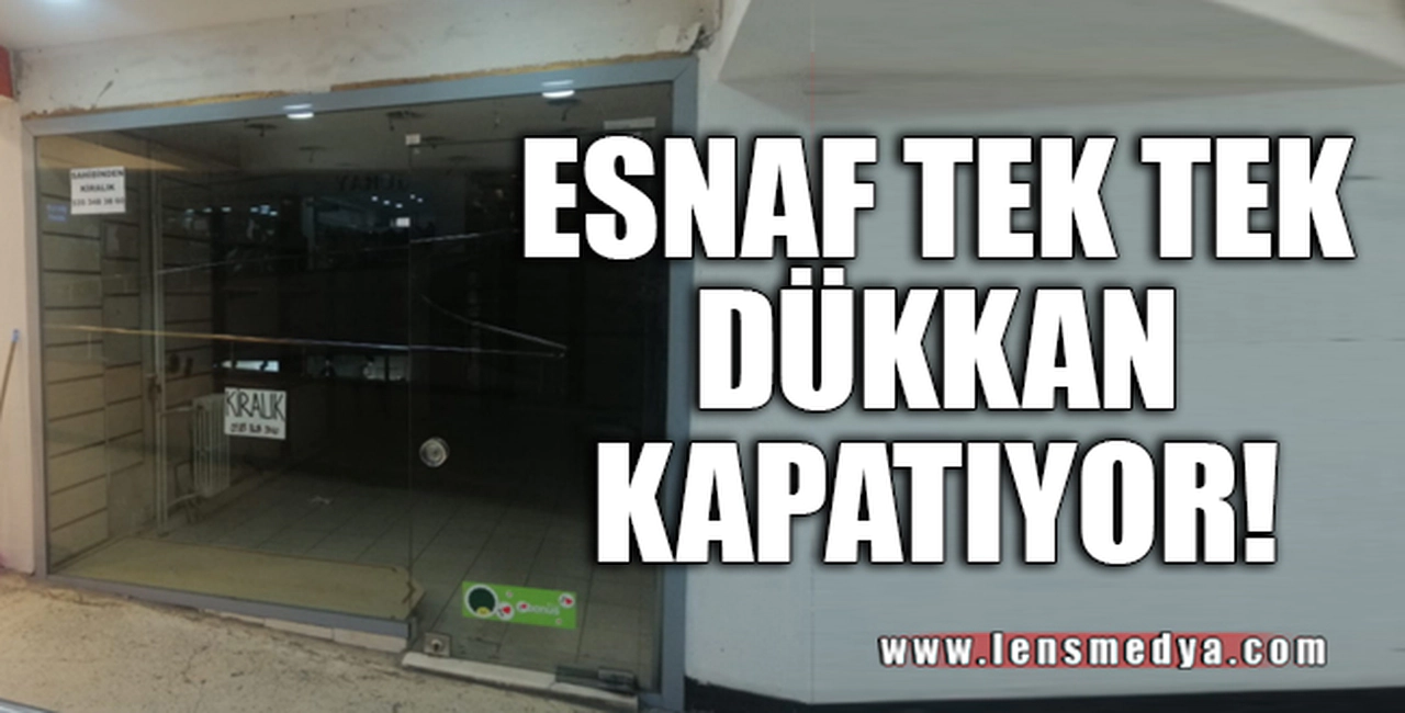 ESNAF TEK TEK DÜKKAN KAPATIYOR!