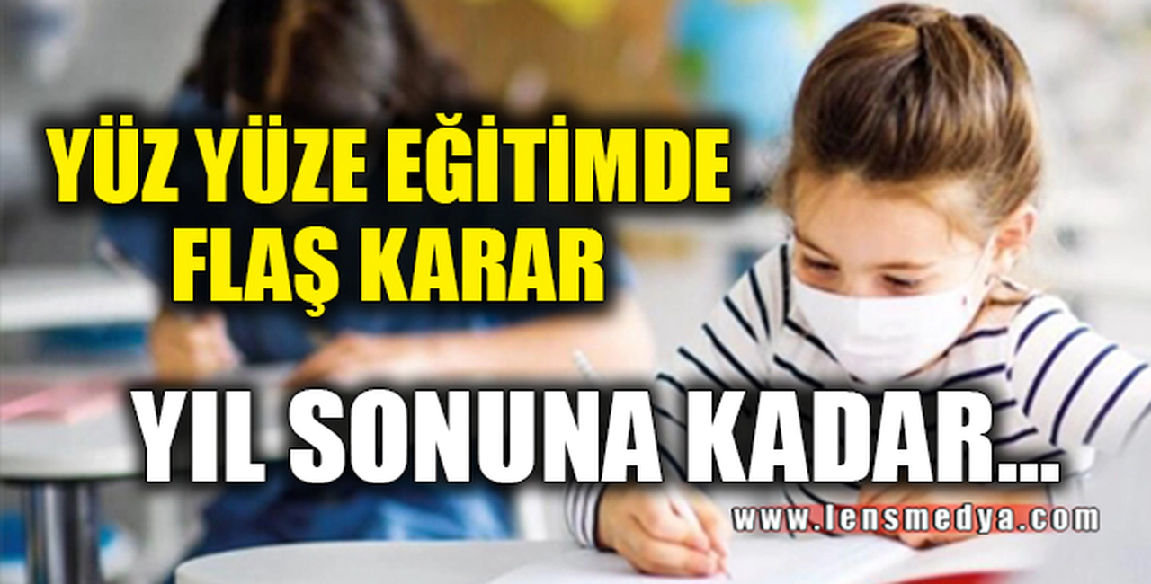 YÜZ YÜZE EĞİTİMDE FLAŞ KARAR!