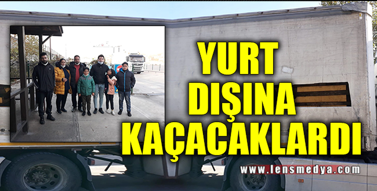 TIR DORSESİNDE YURT DIŞINA KAÇACAKLARDI