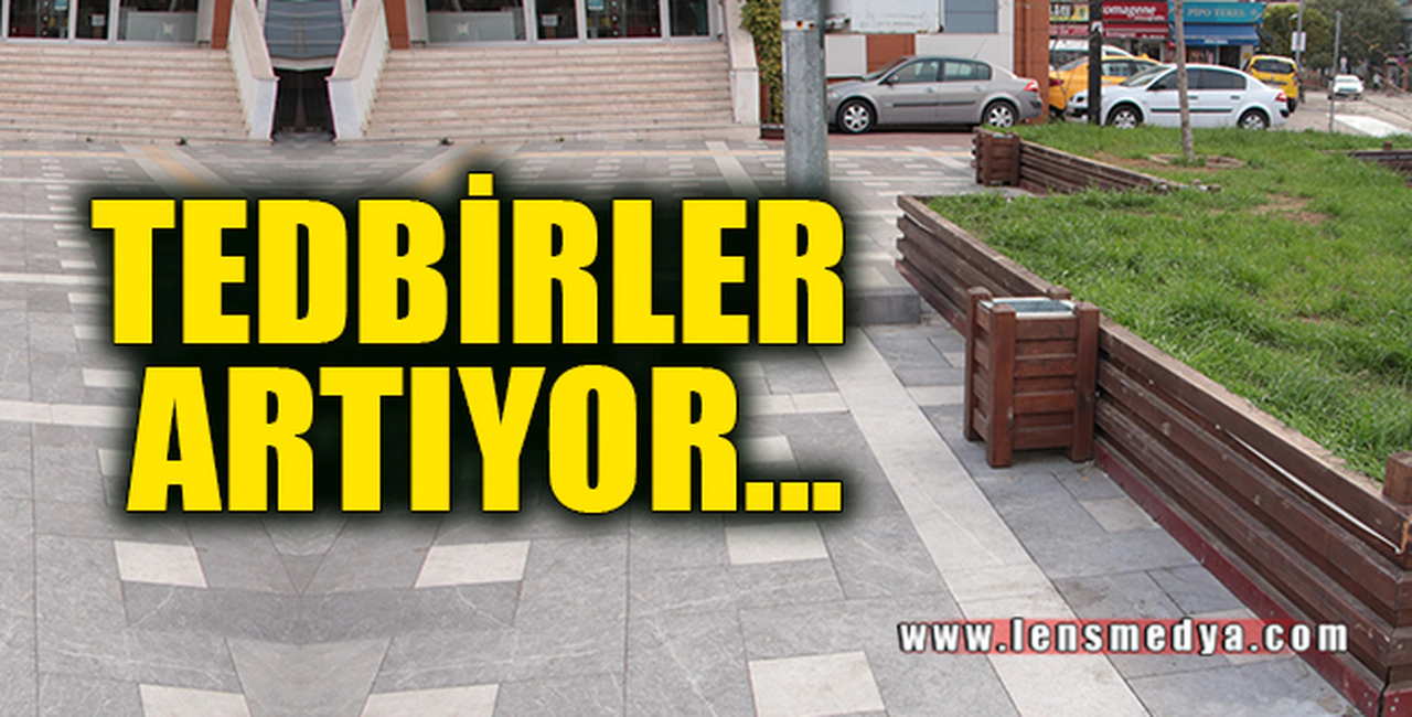 TEDBİRLER ARTIYOR!