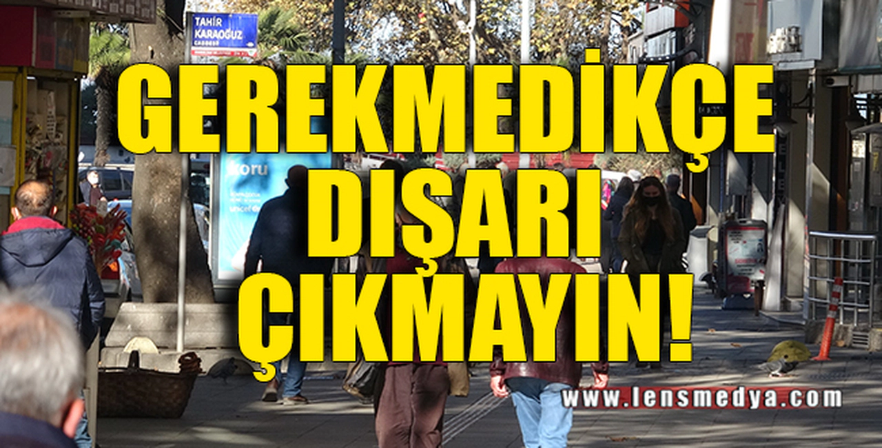 GEREKMEDİKÇE DIŞARI ÇIKMAYIN!