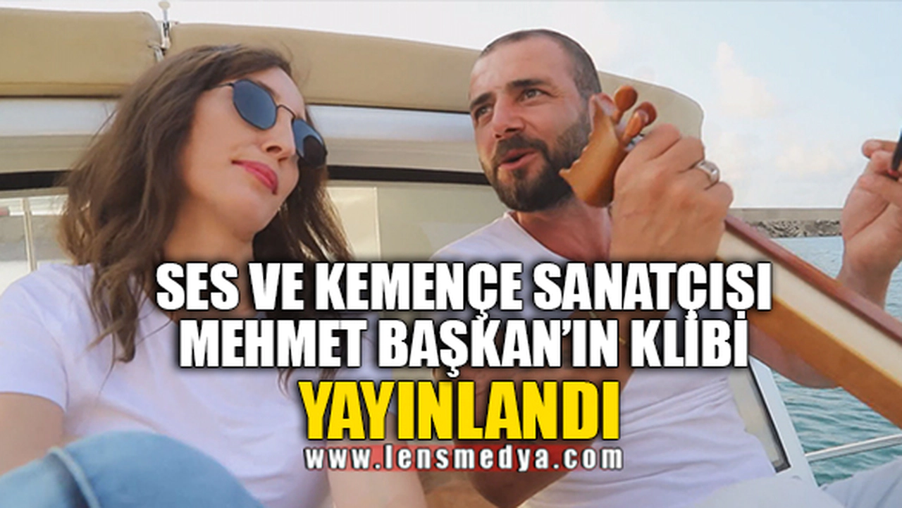 SES VE KEMENÇE SANATÇISI MEHMET BAŞKAN'IN KLİBİ YAYINLANDI