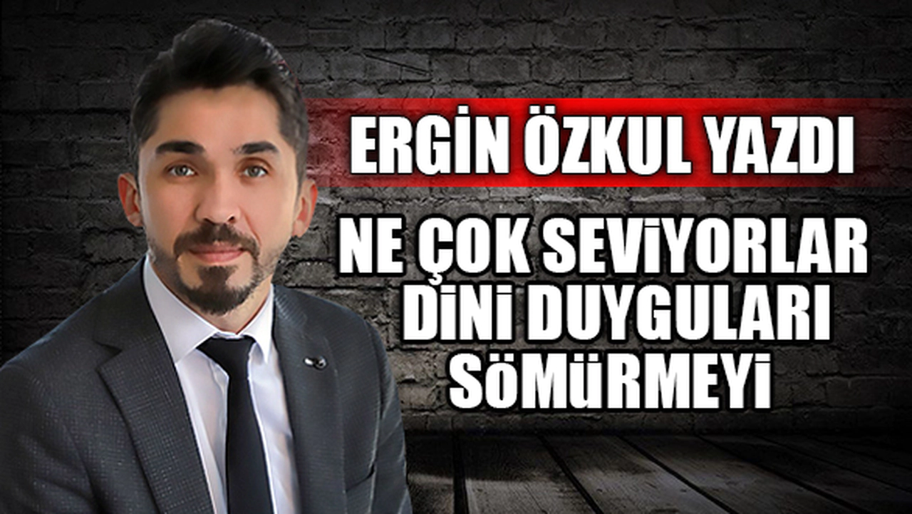 NE ÇOK SEVİYORLAR DİNİ DUYGULARI SÖMÜRMEYİ