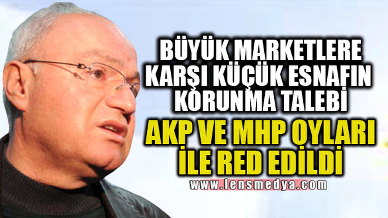 "AK PARTİ VE MHP OYLARI İLE RED EDİLDİ"