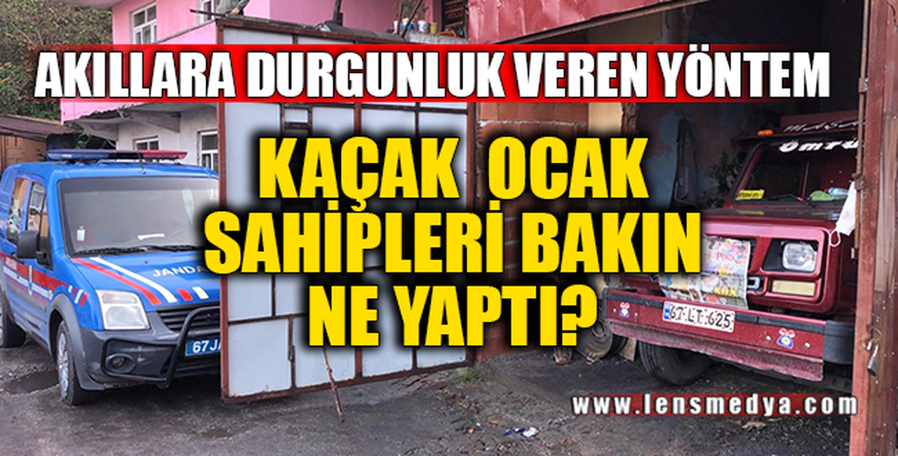 KAÇAK OCAK SAHİPLERİNDEN AKILLARA DURGUNLUK VEREN YÖNTEM!