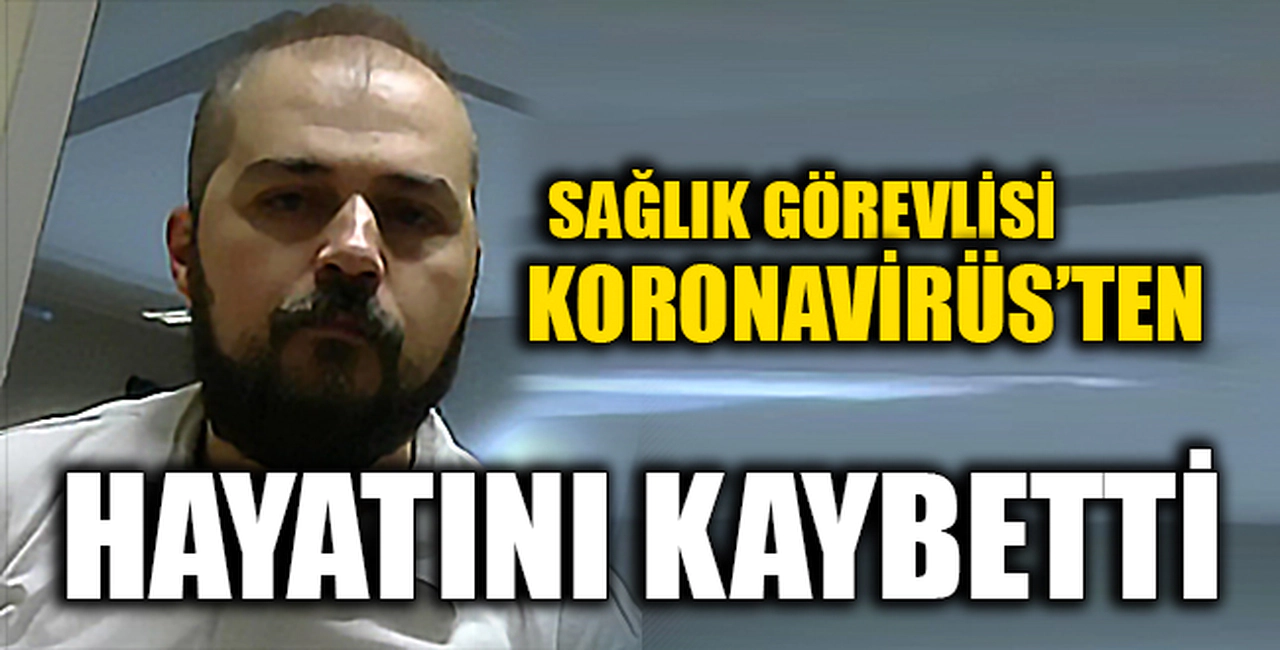 SAĞLIK GÖREVLİSİ KORONAVİRÜS'TEN HAYATINI KAYBETTİ