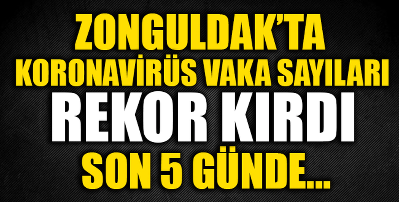 ZONGULDAK'TA KORONAVİRÜS VAKA SAYILARI REKOR KIRDI!