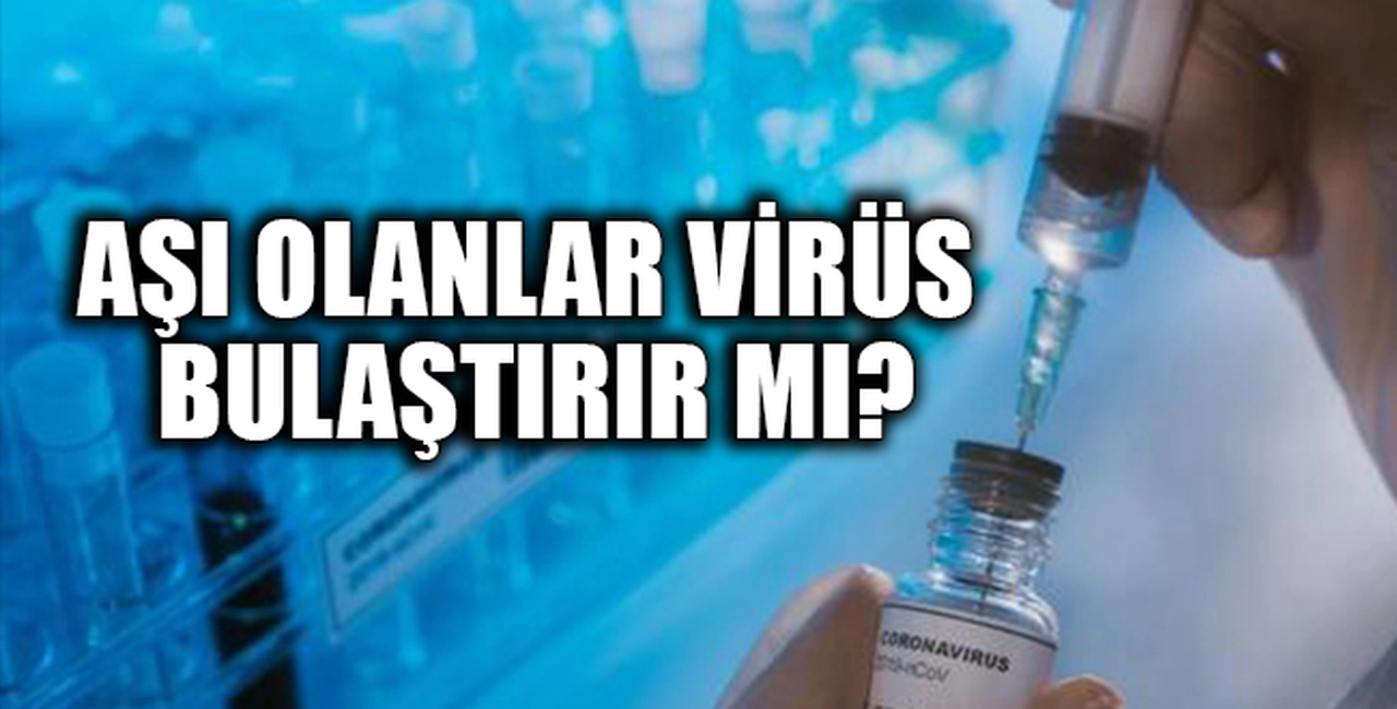AŞI OLANLAR VİRÜS BULAŞTIRIR MI?