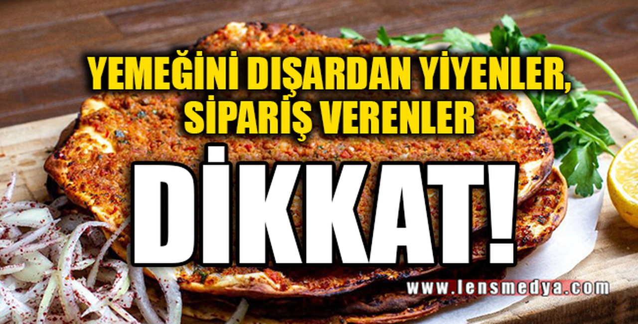 YEMEĞİNİ DIŞARDAN SİPARİŞ VERENLER... DİKKAT!