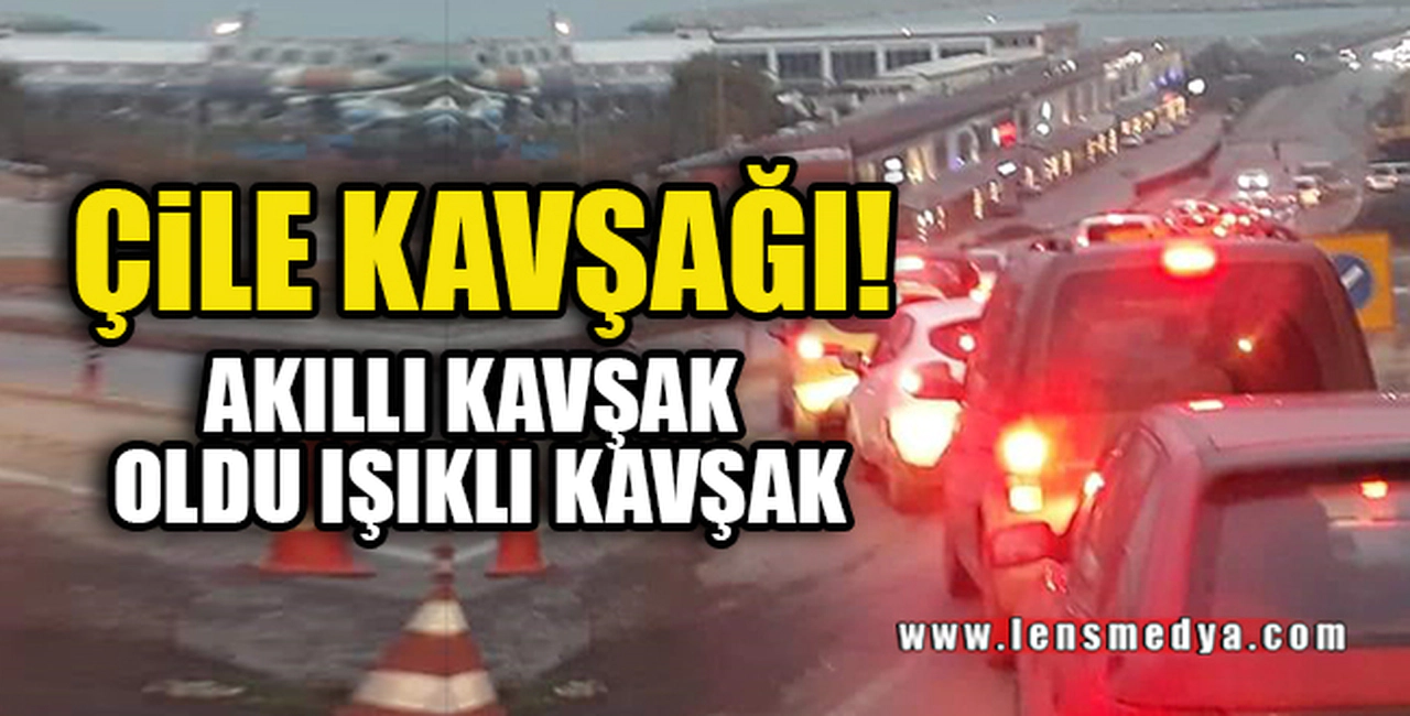 AKILLI KAVŞAK OLDU ÇİLE KAVŞAĞI!