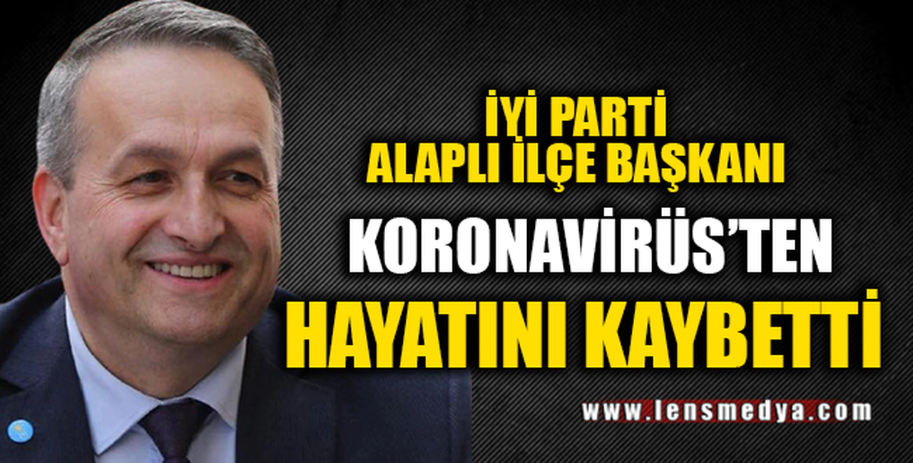 KORONAVİÜRÜS'TEN HAYATINI KAYBETTİ