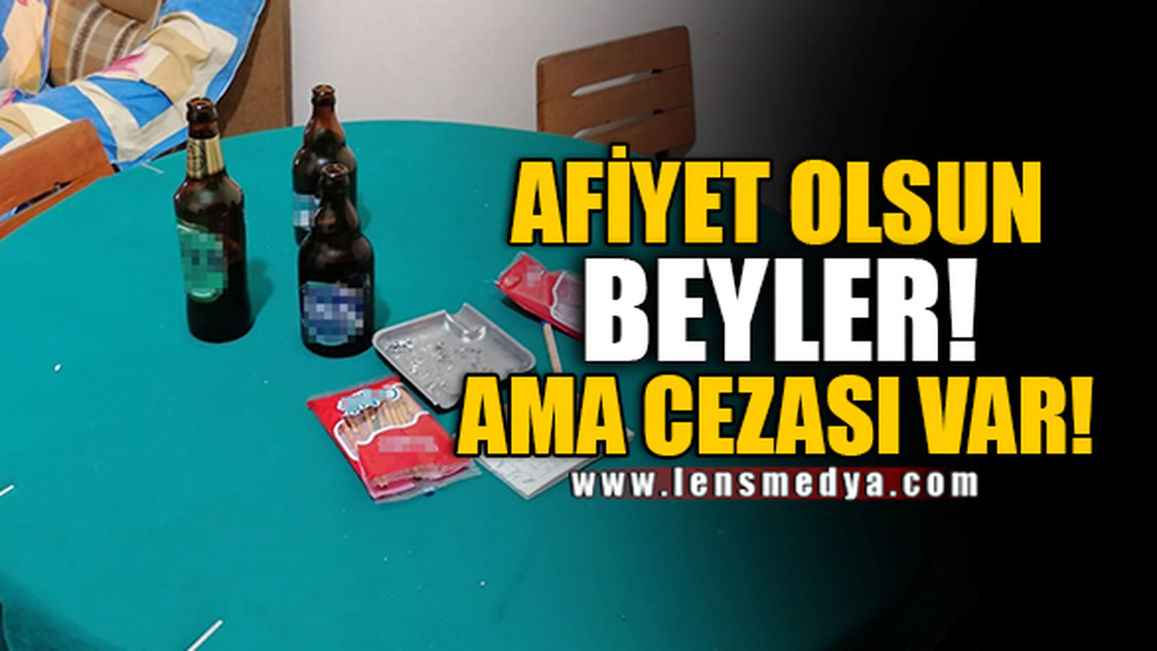 AFİYET OLSUN BEYLER! AMA CEZASI VAR!