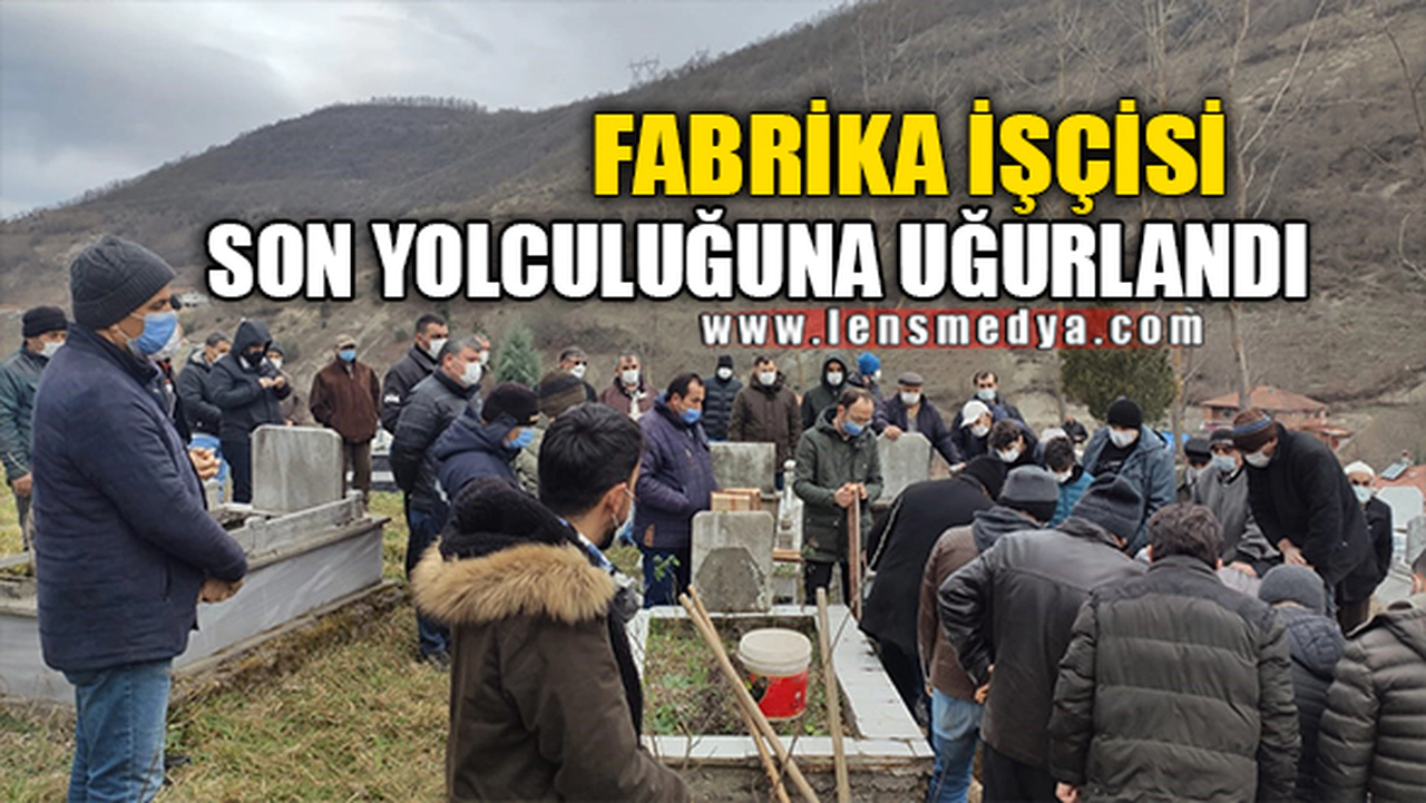 HAYATINI KAYBEDEN İŞÇİ SON YOLCULUĞUNA UĞURLANDI!