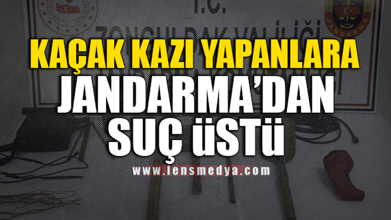 KAÇAK KAZIYA JANDARMADAN OPERASYON
