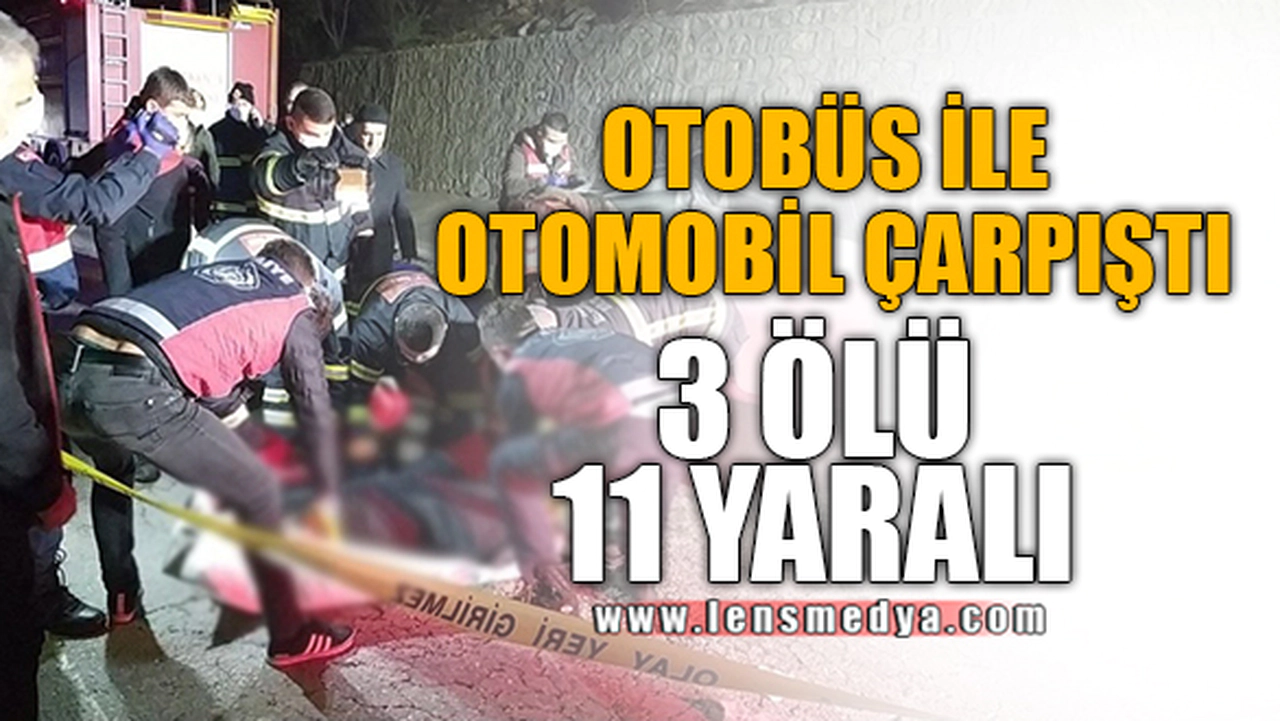OTOBÜS İLE OTOMOBİL ÇARPIŞTI: 3 ÖLÜ 11 YARALI