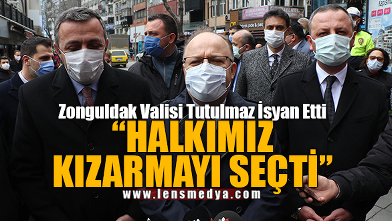 ZONGULDAK VALİSİ TUTULMAZ İSYAN ETTİ