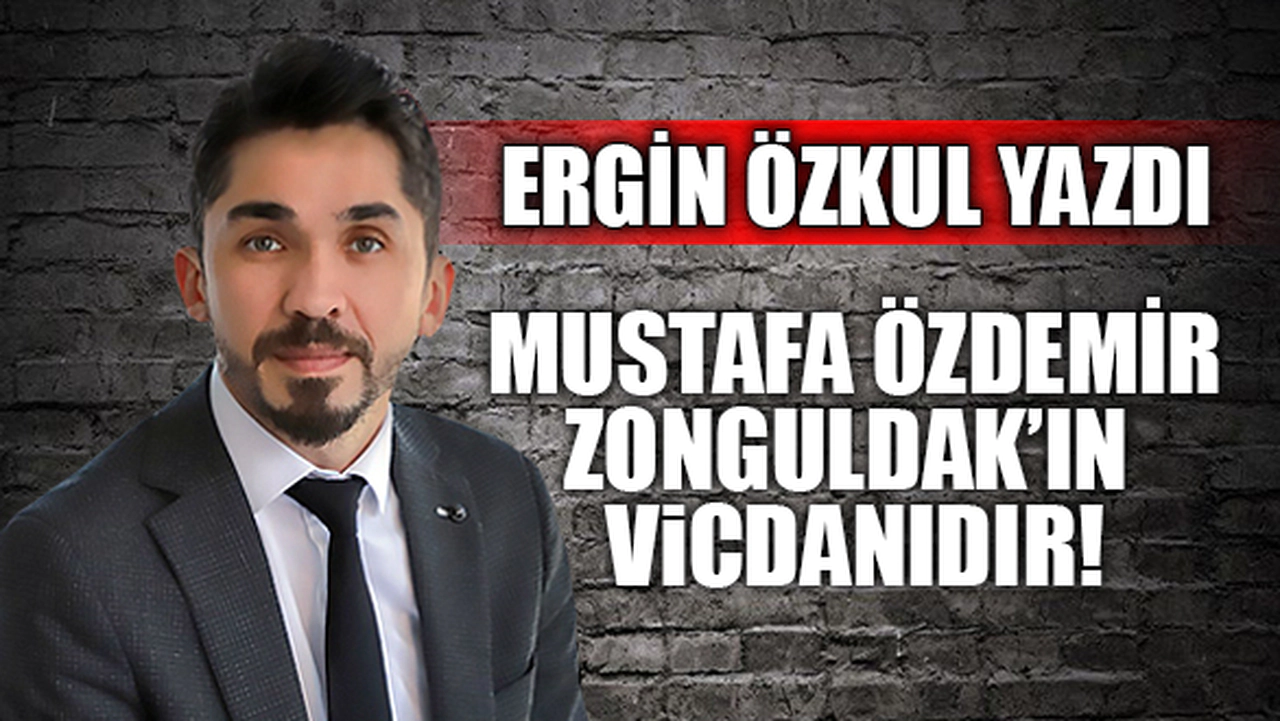 MUSTAFA ÖZDEMİR ZONGULDAK’IN VİCDANIDIR!