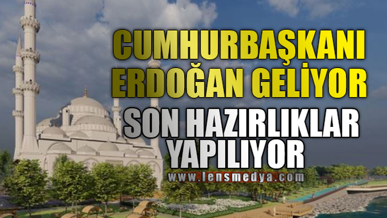 CUMHURBAŞKANI ERDOĞAN GELİYOR SON HAZIRLIKLAR YAPILIYOR