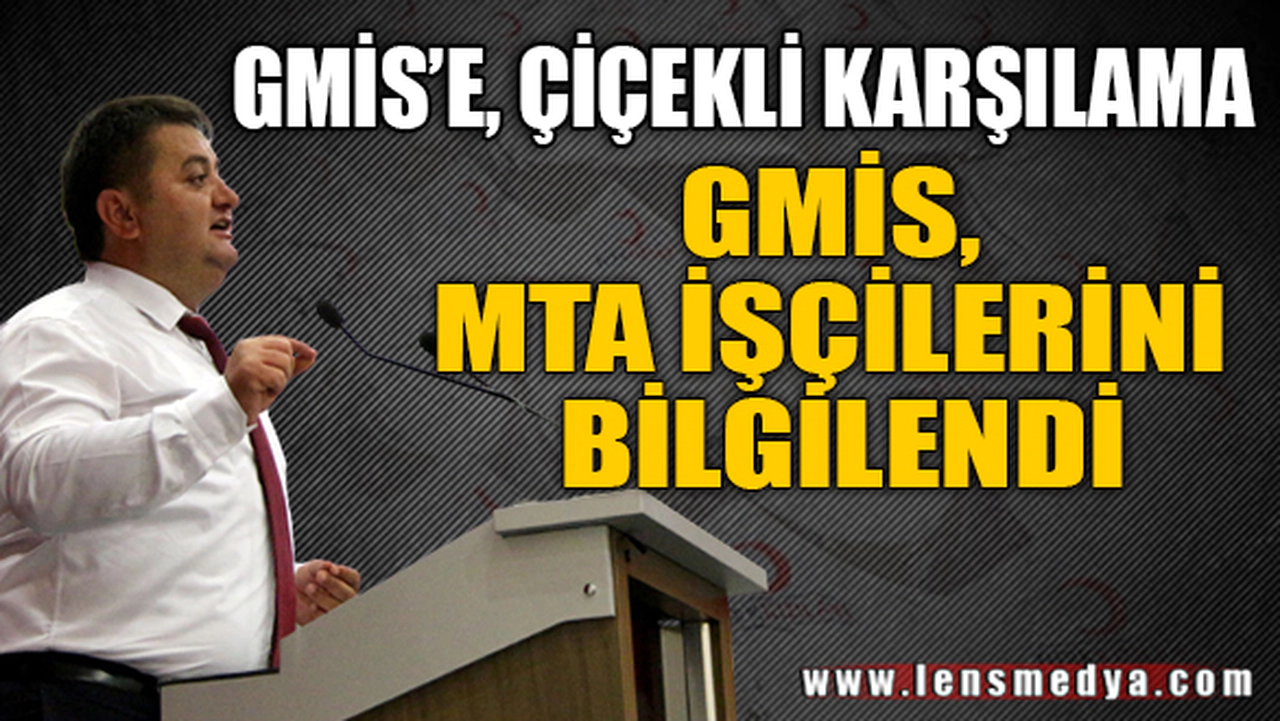 MTA'DAN GMİS'E ÇİÇEKLİ KARŞILAMA