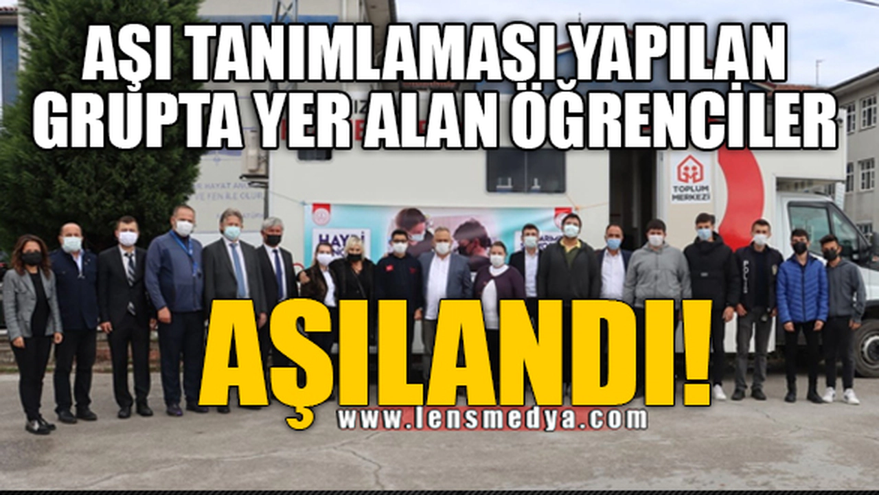 AŞI TANIMLAMASI TANIMLAMASI YAPILAN GRUPTA YER ALAN ÖĞRENCİLER AŞILANDI!