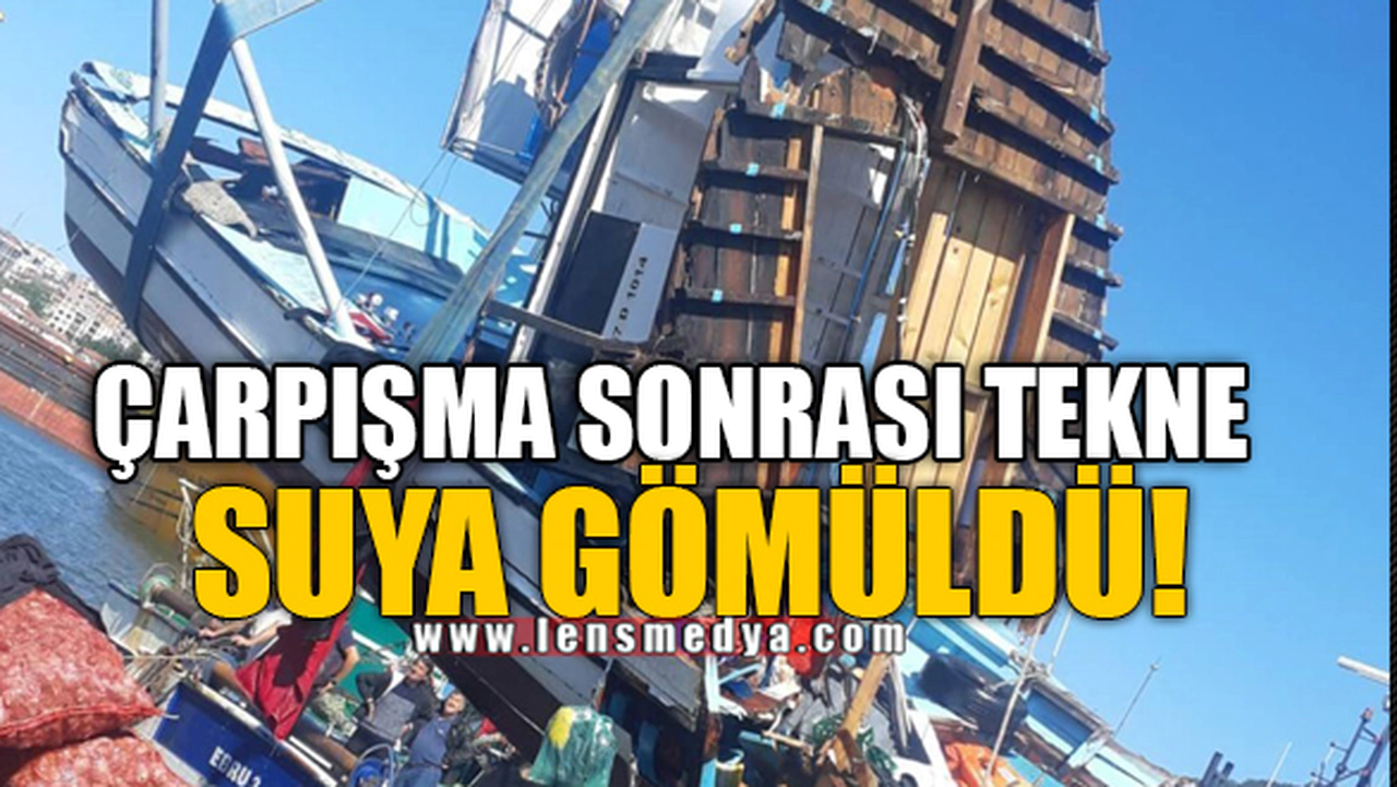 ÇARPIŞMA SONRASI TEKNE SUYA GÖMÜLDÜ!
