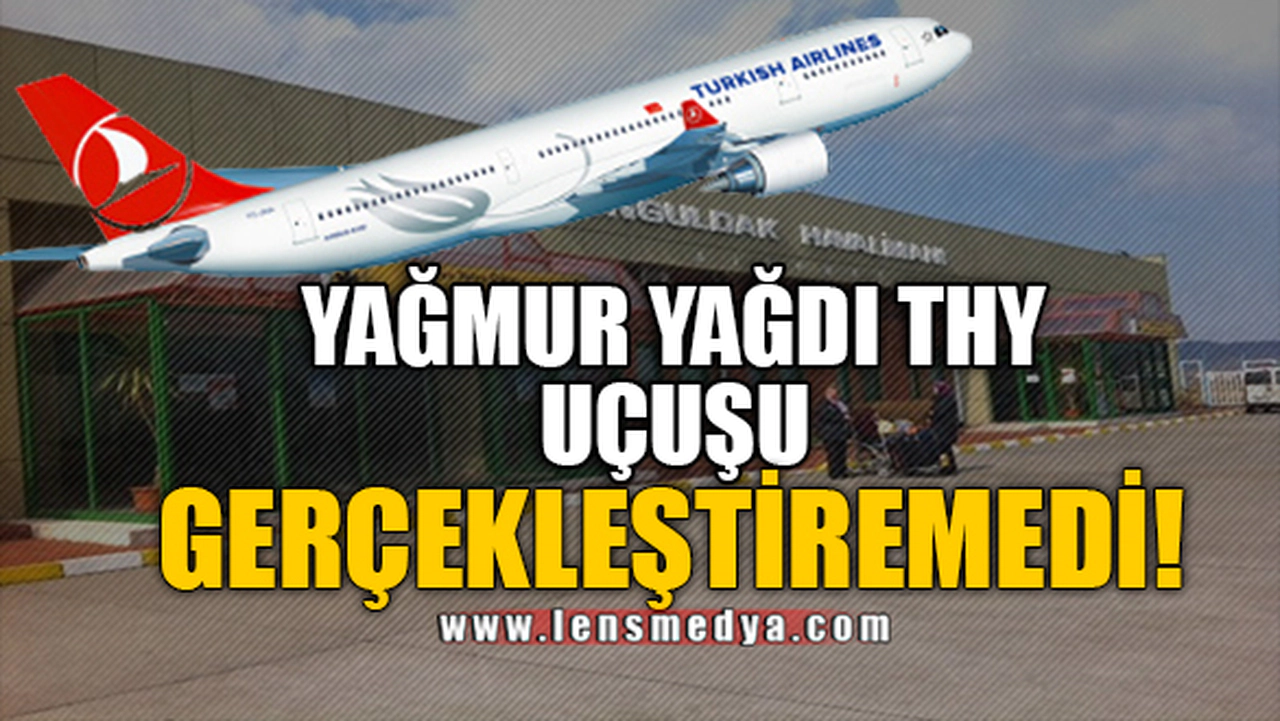 YAĞMUR YAĞDI THY UÇUŞU GERÇEKLEŞTİREMEDİ!