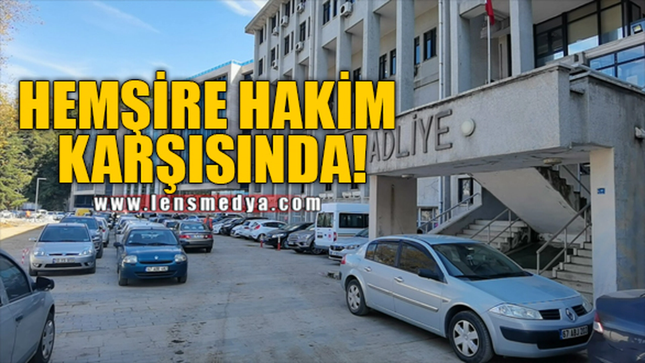 HEMŞİRE HAKİM KARŞISINDA!