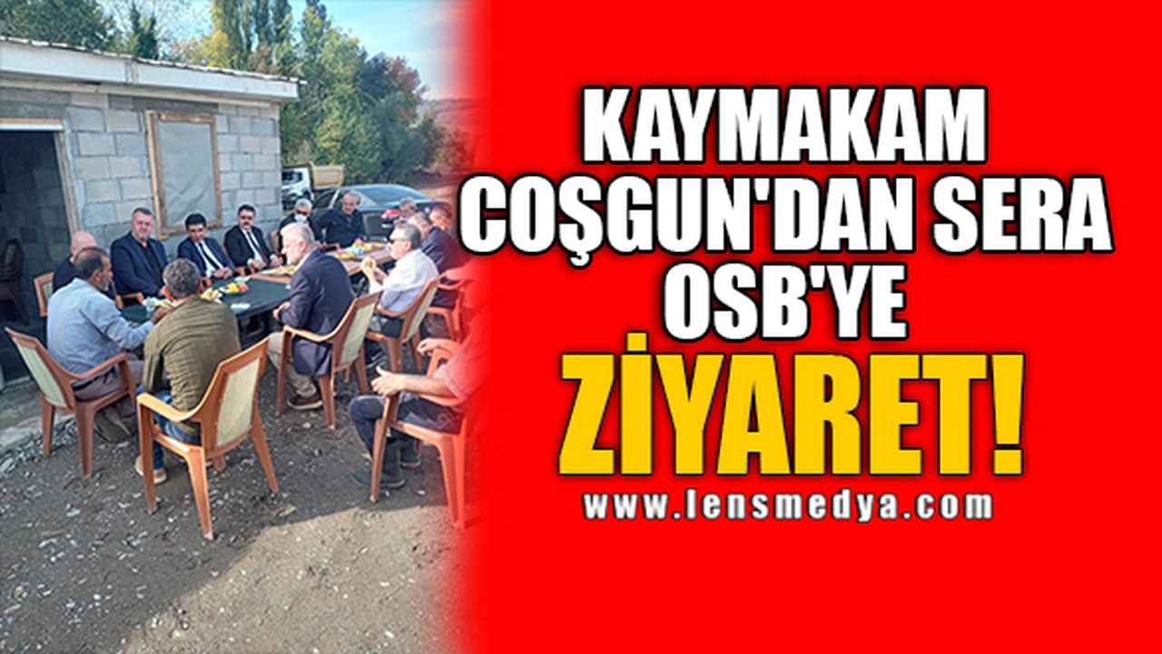 KAYMAKAM COŞGUN'DAN SERA OSB'YE ZİYARET!